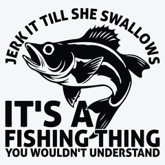 Jerk It Till She Swallows It's A Fishing Thing You Wouldn't Understand T shirt Design