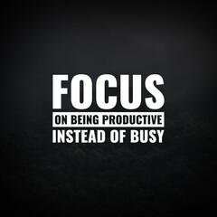 Daily Inspiration to Stay Focused on Success focus on being productive instead of busy
