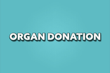 Organ Donation. A Illustration with white text isolated on light green background.