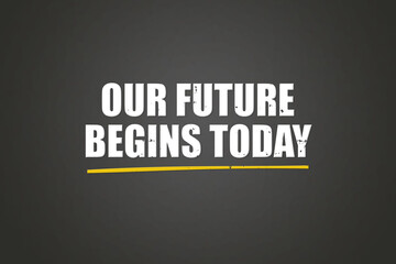 Our Future begins Today.. A blackboard with white text. Illustration with grunge text style.