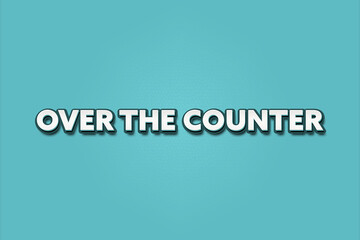 Over the Counter. A Illustration with white text isolated on light green background.