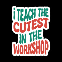 I Teach The Cutest In The Workshop