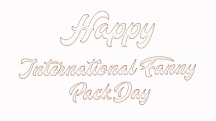 Happy International Fanny Pack Day with plastic style text effect on white background
