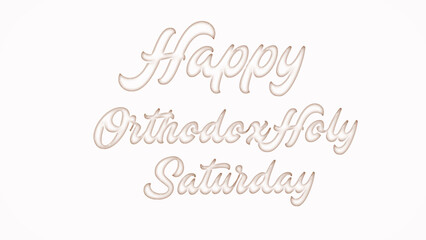 Happy Orthodox Holy Saturday Day with plastic style text effect on white background