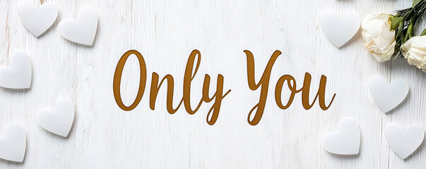 Elegant design with Only You text surrounded by hearts and flowers