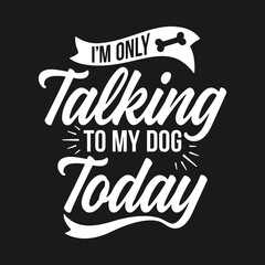 Im Only Talking To My Dog Tod...