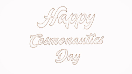 Happy Cosmonautics Day with plastic style text effect on white background
