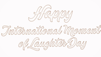 Happy International Moment of Laughter Day with plastic style text effect on white background