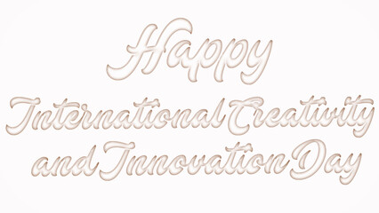 Happy International Creativity and Innovation Day with plastic style text effect on white background