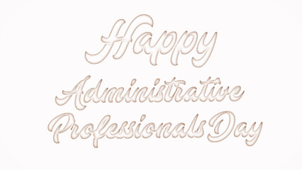 Happy Administrative Professionals Day with plastic style text effect on white background