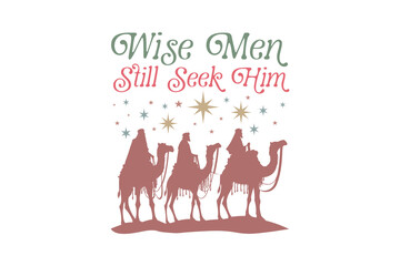 Wise Men Still Seek Him, Christian Christmas SVG Typography T Shirt Design