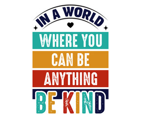 In A World Where You Can Be Anything Be Kind Svg,World Kindness Day Shirt,World Kindness Day Sayings Svg,Cut Files,Silhouette,Typography