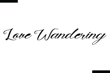 Love wandering Vector Inspirational Travel Typography Text
