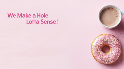 A donut and coffee cup saying "We Make a Hole Lotta Sense!" 