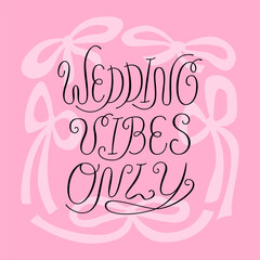 Wedding vibes only calligraphy quote with ribbons around. Vector elegant lettering for greeting cards and wedding invitations