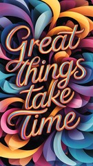 Fototapeta premium Great Things Take Time Illustartion,Typography,Banner,Poster T-shirt Design Motivational Quote