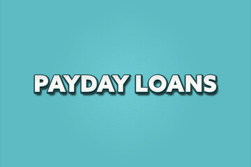 Payday Loans.. A Illustration with white text isolated on light green background.