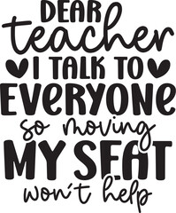 Dear Teacher I Talk To Everyone So Moving My Seat Won't Help