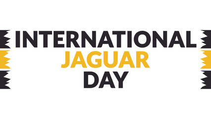 International Jaguar Day text with side lines on a White background. Which is observed every year in November to celebrate and wish International Jaguar Day