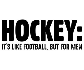 Hockey It's Like Football But For Men Svg,Funny Ice Hockey Shirt,Funny Hockey Team Svg,Cut File,Hockey lover Svg,Silhouette,Typography,Commercial Use,Ventage