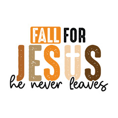 Fall For Jesus He Never Leaves