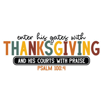 Enter His Gates With Thanksgiving And His Courts With Praise Psalm 100:4