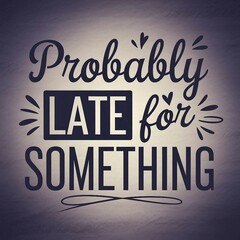 "Probably Late For Something" quote image, simple cute flat design
