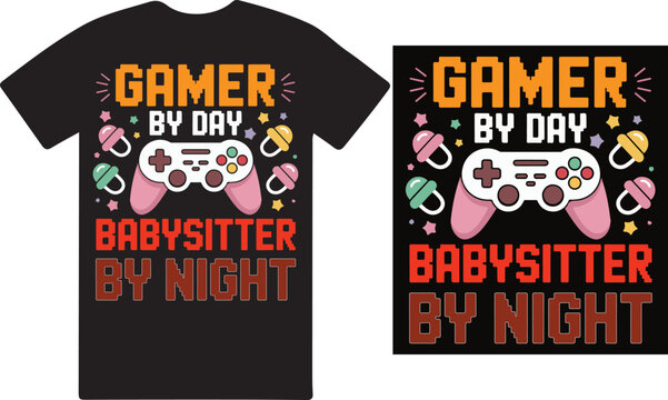 Gamer by day babysitter by night ,a uniwue T shirt design .