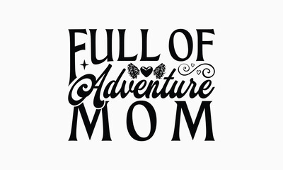 Full Of Adventure Mom - Mom T-Shirt Design, Illustration For Prints And Bags, Posters, Cards, Cameo, Cricut, Eps, Files As Cutting, Isolated Background.