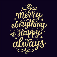 Merry everything and happy always. Hand lettering golden script funny quote isolated on black background. Vector typography for posters, banners, cards, Christmas and new year decorations