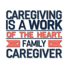 Caregiving is a work of the heart. typography t-shirt, poster design template.