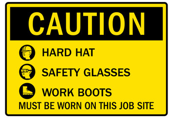 Job safety signs hard hat, safety glasses, work boots must be worn on this job site