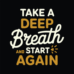 Fototapeta premium TAKE A DEEP Breath and START AGAIN, typography vector illustration for t-shirt design.