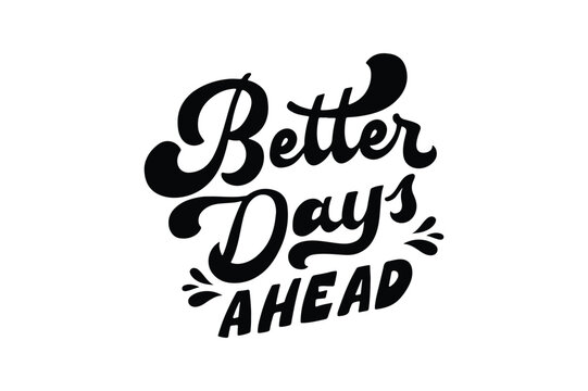 Better Days Ahead Typography Art Illustration.
