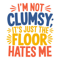 I'm Not Clumsy, It's Just the Floor Hates Me Lighthearted Humor for the Clumsy