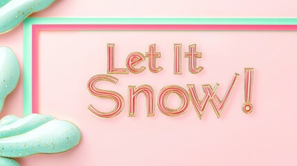 "Let It Snow!" message with a border of hot pink and mint green, featuring fine gold lines, set on a light pastel pink background
