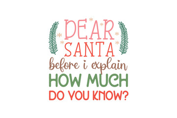 Dear Santa Before I Explain How Much Do You Know, Funny Sarcastic Christmas Typography SVG T shirt design