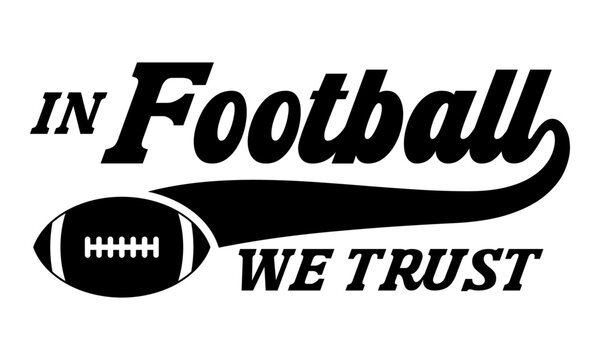 In football we trust - saying, phrase vector file. Football t-shirt digital design on transparent background.