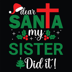 Dear Santa my Sister did it! T-shirt design, Christmas day typography t-shirt design, Christmas typography vector t-shirt design