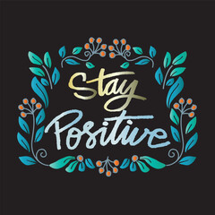 Stay positive. Inspirational quote. Hand drawn lettering. Vector illustration