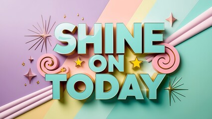 3D rendered text "Shine On Today" with pastel background and decorative elements.