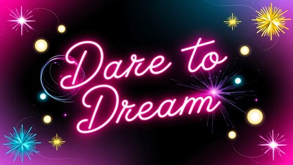 Neon pink "Dare to Dream" text on dark background with colorful sparkles.