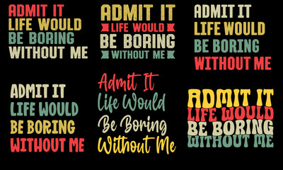 Admit It Life Would Be Boring Without Me Funny Retro Graphic T-Shirt
