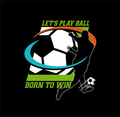 Let's Play Ball, Born To Win soccer graphic vector illustration.