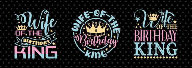 Wife Of The Birthday King SVG Birthday Celebration Tshirt Bundle Birthday Quote Design