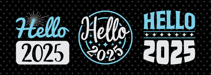 Hello 2025 SVG Happy New Year 2025 Tshirt Bundle Welcome 2025 New Year Quote Design