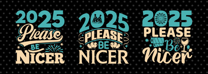 2025 Please Be Nicer SVG Happy New Year 2025 Tshirt Bundle Welcome 2025 New Year Quote Design