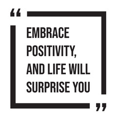 Embrace positivity, and life will surprise you inspirational design quote, motivational quotes, typography illustration lettering quotes