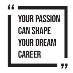 Your passion can shape your dream career inspirational design quote, motivational quotes, typography illustration lettering quotes