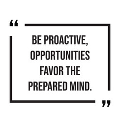 Be Proactive, opportunities favor the prepared mind inspirational design quote, motivational quotes, typography illustration lettering quotes